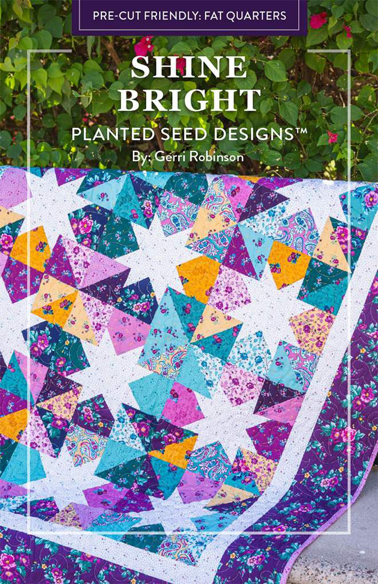 gerri robinson of planted seed designs SHIINE BRIGHT Quilt Pattern by Geri Robinson
